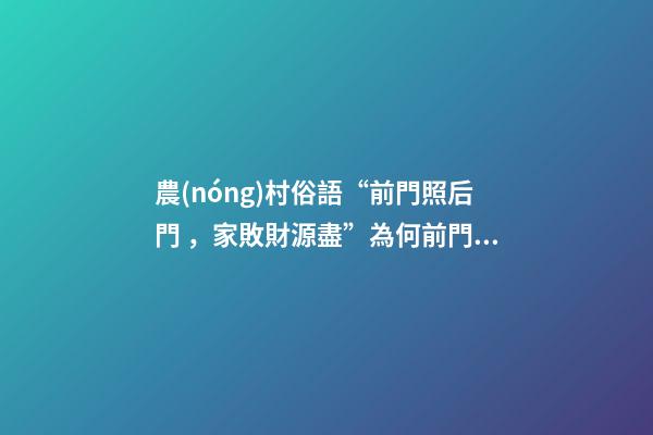 農(nóng)村俗語“前門照后門，家敗財源盡”為何前門不照后門、有道理嗎